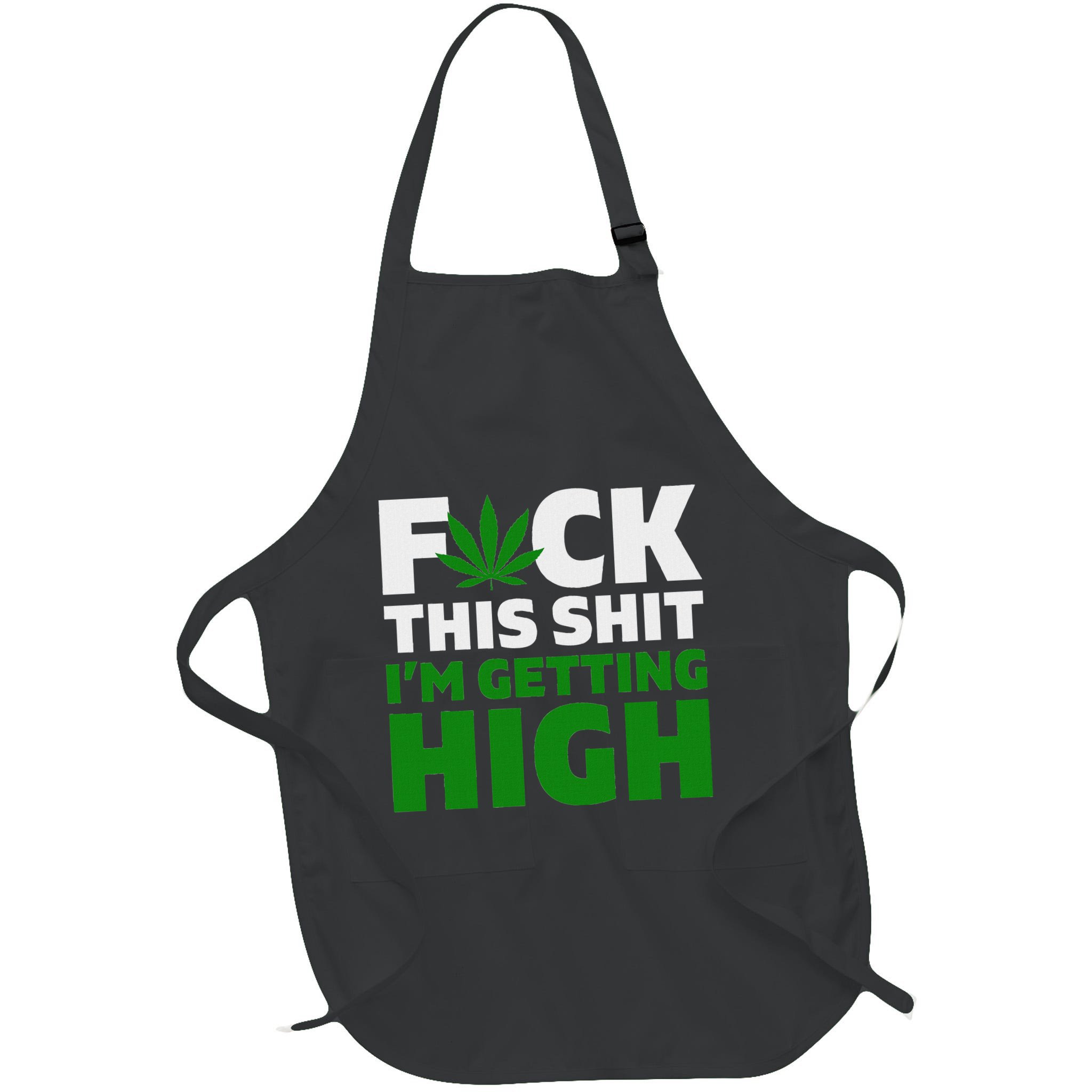 Fuck This Shit IM Getting High Funny Marijuana Weed Stoner Apron