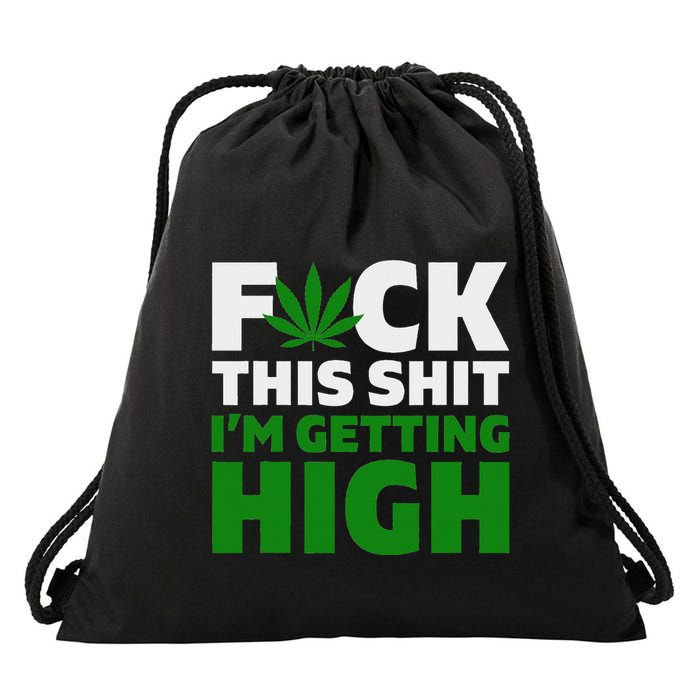 Fuck This Shit IM Getting High Funny Marijuana Weed Stoner Drawstring Bag