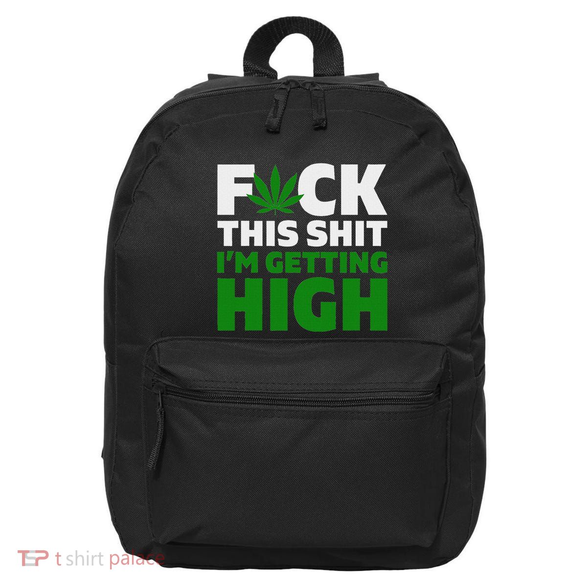 Fuck This Shit IM Getting High Funny Marijuana Weed Stoner 16 in Basic Backpack