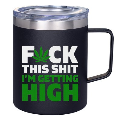 Fuck This Shit IM Getting High Funny Marijuana Weed Stoner 12oz Stainless Steel Coffee Mug