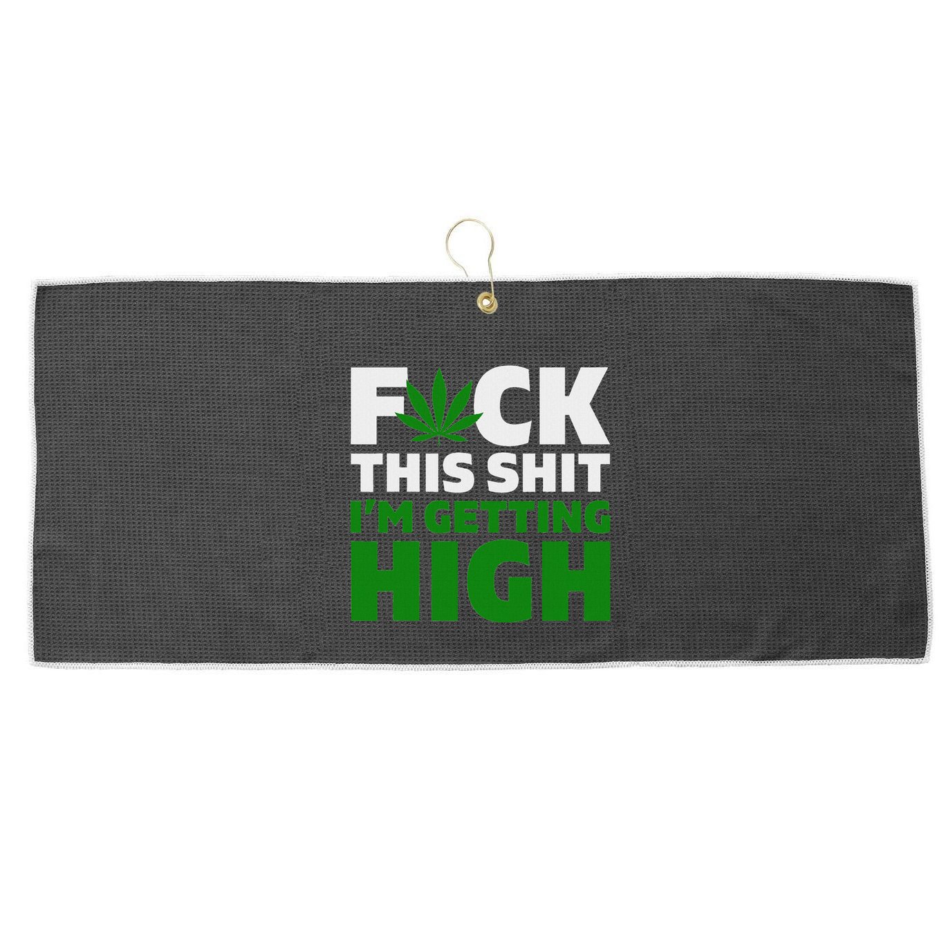 Fuck This Shit IM Getting High Funny Marijuana Weed Stoner Large Microfiber Waffle Golf Towel