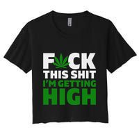 Fuck This Shit IM Getting High Funny Marijuana Weed Stoner Women's Crop Top Tee