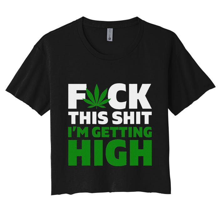 Fuck This Shit IM Getting High Funny Marijuana Weed Stoner Women's Crop Top Tee