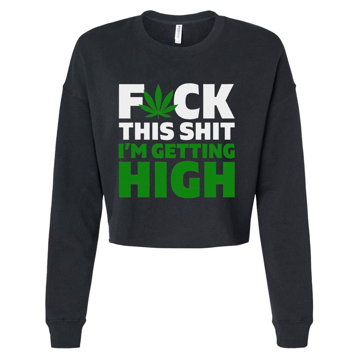 Fuck This Shit IM Getting High Funny Marijuana Weed Stoner Cropped Pullover Crew