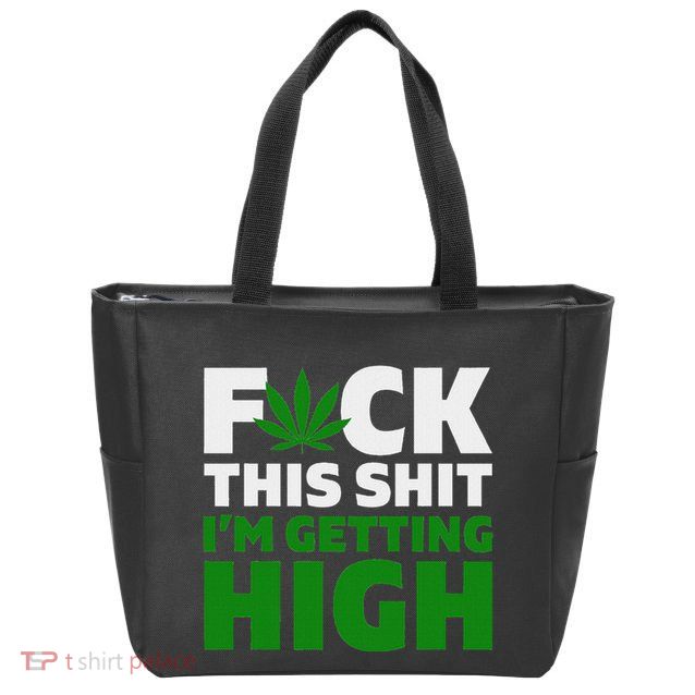 Fuck This Shit IM Getting High Funny Marijuana Weed Stoner Zip Tote Bag