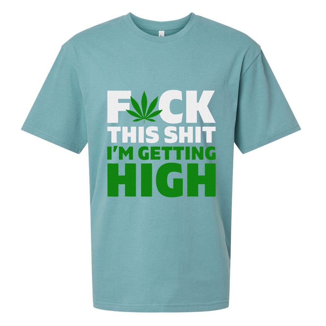 Fuck This Shit IM Getting High Funny Marijuana Weed Stoner Sueded Cloud Jersey T-Shirt