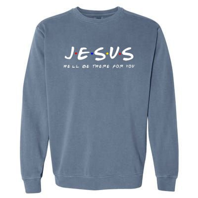 Friends TV Show Jesus Hell Be There For You Garment-Dyed Sweatshirt