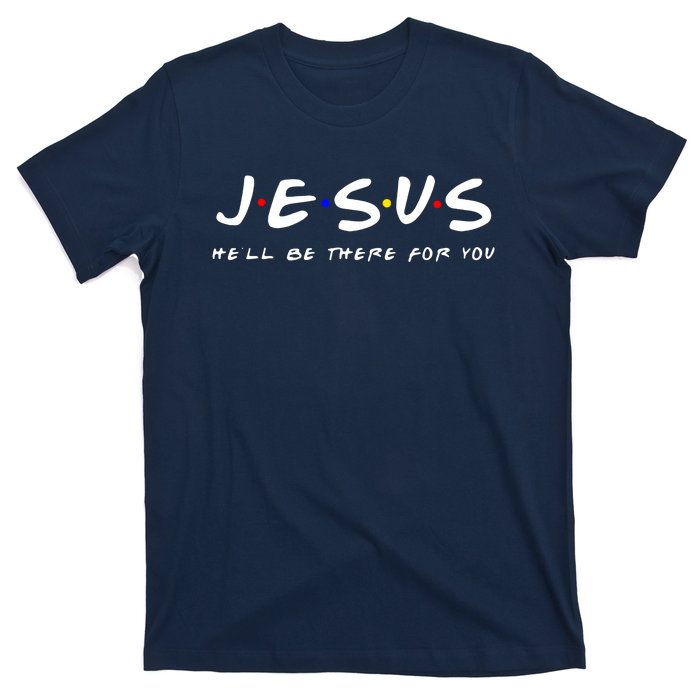 Friends TV Show Jesus Hell Be There For You T-Shirt