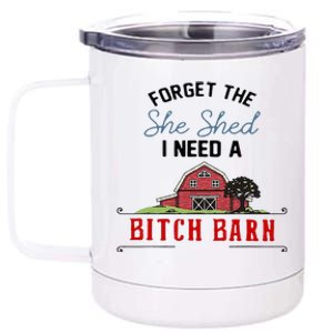 Forget The She Shed I Need Bitch Barn 12 oz Stainless Steel Tumbler Cup