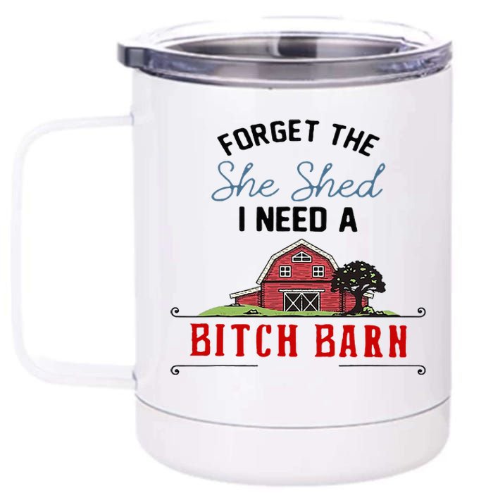 Forget The She Shed I Need Bitch Barn 12 oz Stainless Steel Tumbler Cup