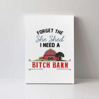 Forget The She Shed I Need Bitch Barn Canvas