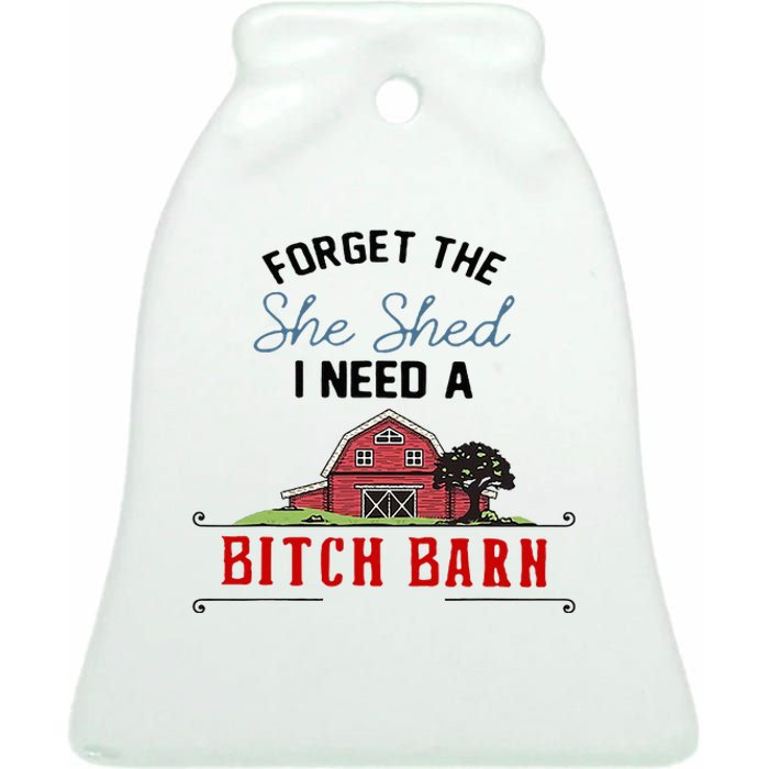 Forget The She Shed I Need Bitch Barn Ceramic Bell Ornament