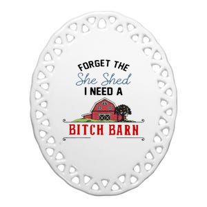 Forget The She Shed I Need Bitch Barn Ceramic Oval Ornament