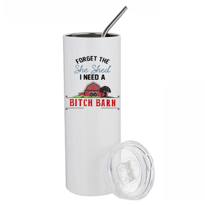 Forget The She Shed I Need Bitch Barn Stainless Steel Tumbler