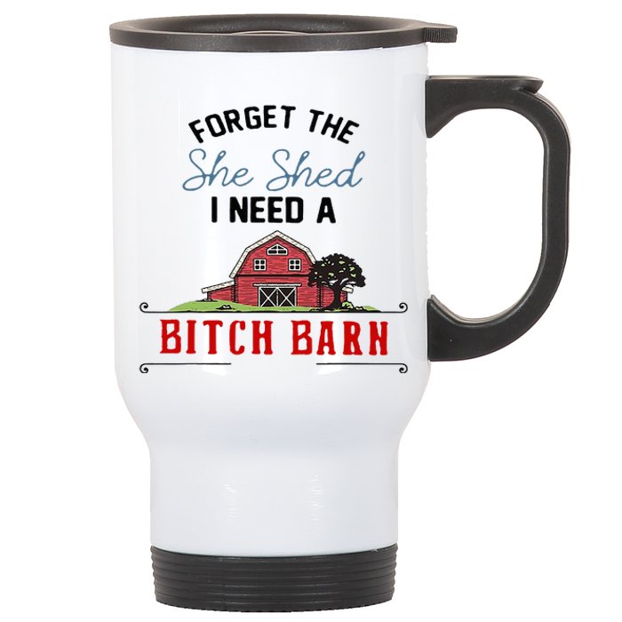 Forget The She Shed I Need Bitch Barn Stainless Steel Travel Mug