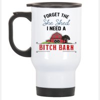 Forget The She Shed I Need Bitch Barn Stainless Steel Travel Mug