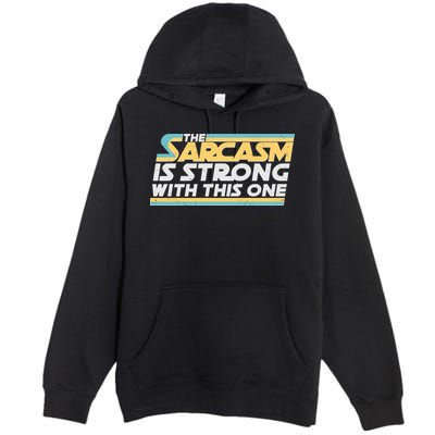 Funny The Sarcasm Is Strong With This One Premium Pullover Hoodie