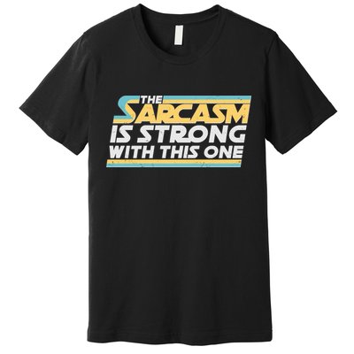 Funny The Sarcasm Is Strong With This One Premium T-Shirt