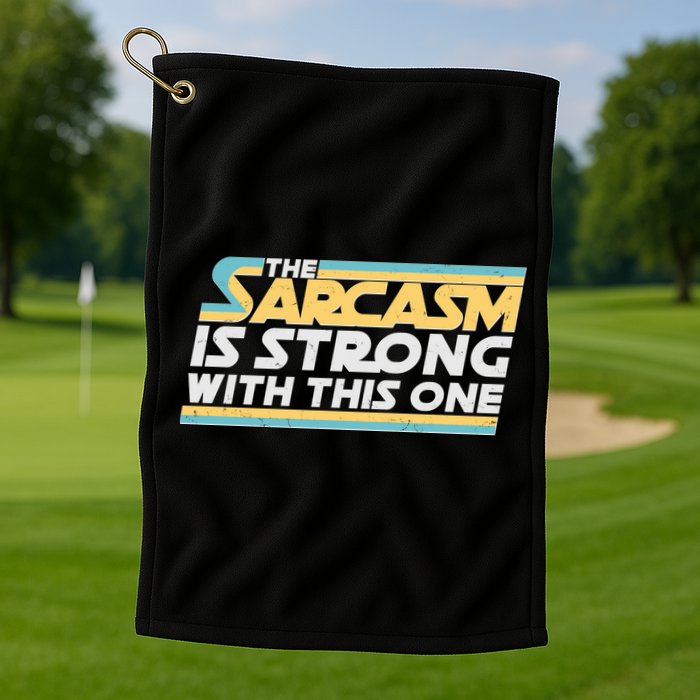 Funny The Sarcasm Is Strong With This One Golf Towel