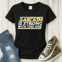Funny The Sarcasm Is Strong With This One Womens T-Shirt