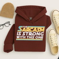 Funny The Sarcasm Is Strong With This One Hoodie