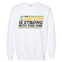 Funny The Sarcasm Is Strong With This One Garment-Dyed Sweatshirt