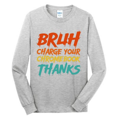 Funny Teacher Sayings Bruh Charge Your Chromebook Thanks Tall Long Sleeve T-Shirt