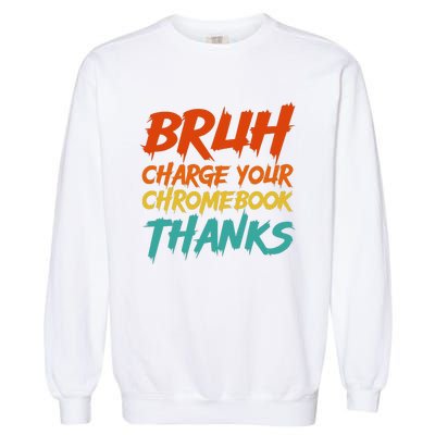 Funny Teacher Sayings Bruh Charge Your Chromebook Thanks Garment-Dyed Sweatshirt