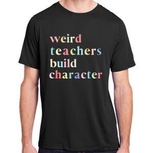 Funny Teacher Sayings Quote Weird Teachers Build Character Adult ChromaSoft Performance T-Shirt