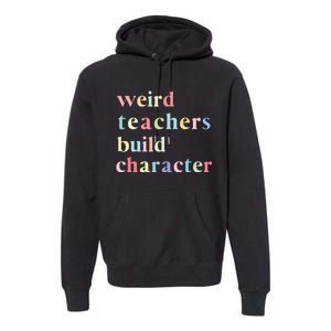 Funny Teacher Sayings Quote Weird Teachers Build Character Premium Hoodie