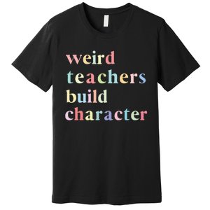 Funny Teacher Sayings Quote Weird Teachers Build Character Premium T-Shirt