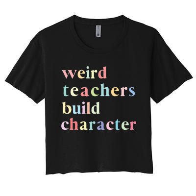 Funny Teacher Sayings Quote Weird Teachers Build Character Women's Crop Top Tee