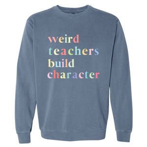 Funny Teacher Sayings Quote Weird Teachers Build Character Garment-Dyed Sweatshirt