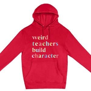 Funny Teacher Sayings Quote Weird Teachers Build Character Premium Pullover Hoodie