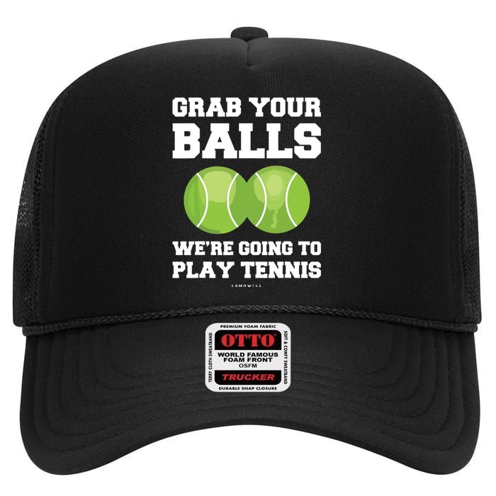 Funny Tennis Shirts Grab Your Balls Were Going To Play Tennis High Crown Mesh Back Trucker Hat