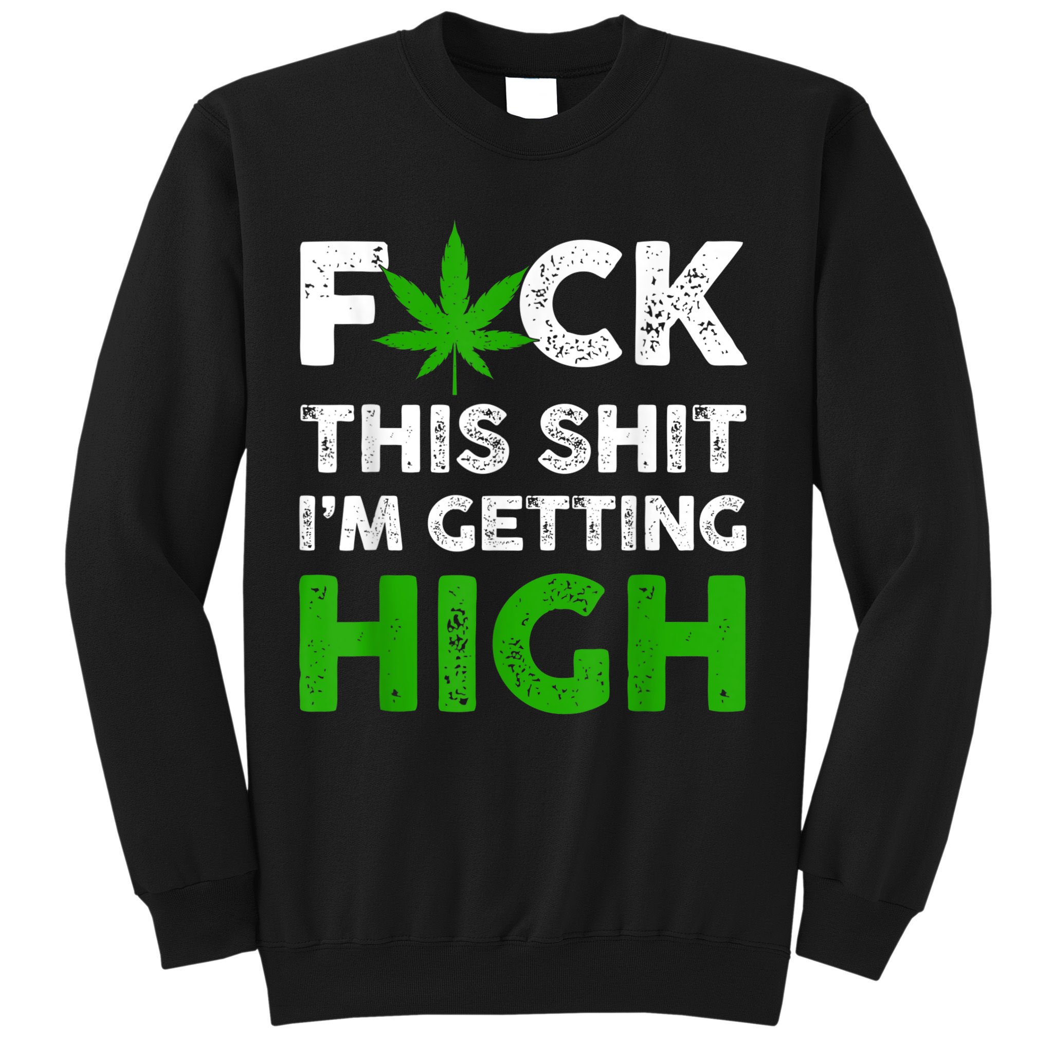Fuck This Shit I'm Getting High Cannabis Marijuana Weed Sweatshirt