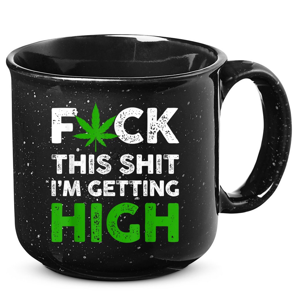 Fuck This Shit I'm Getting High Cannabis Marijuana Weed 15oz Campfire Ceramic Mug