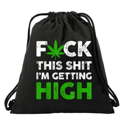 Fuck This Shit I'm Getting High Cannabis Marijuana Weed Drawstring Bag