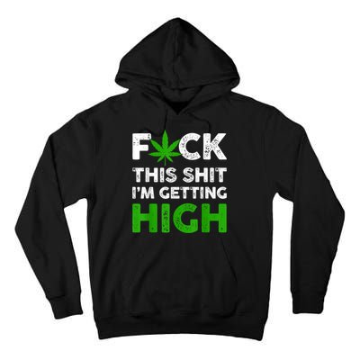 Fuck This Shit I'm Getting High Cannabis Marijuana Weed Tall Hoodie