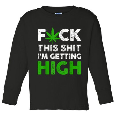 Fuck This Shit I'm Getting High Cannabis Marijuana Weed Toddler Long Sleeve Shirt