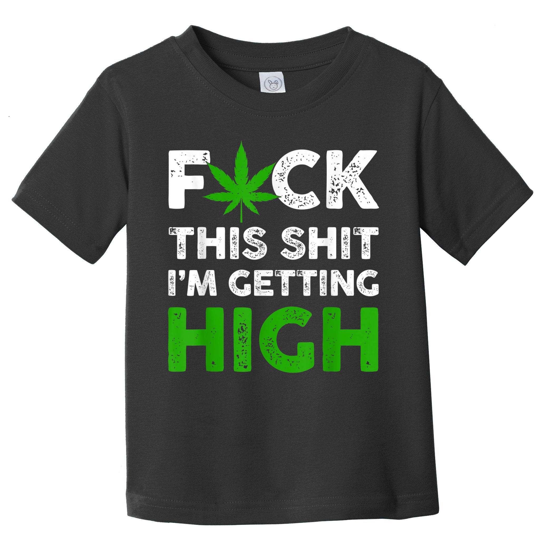 Fuck This Shit I'm Getting High Cannabis Marijuana Weed Toddler T-Shirt