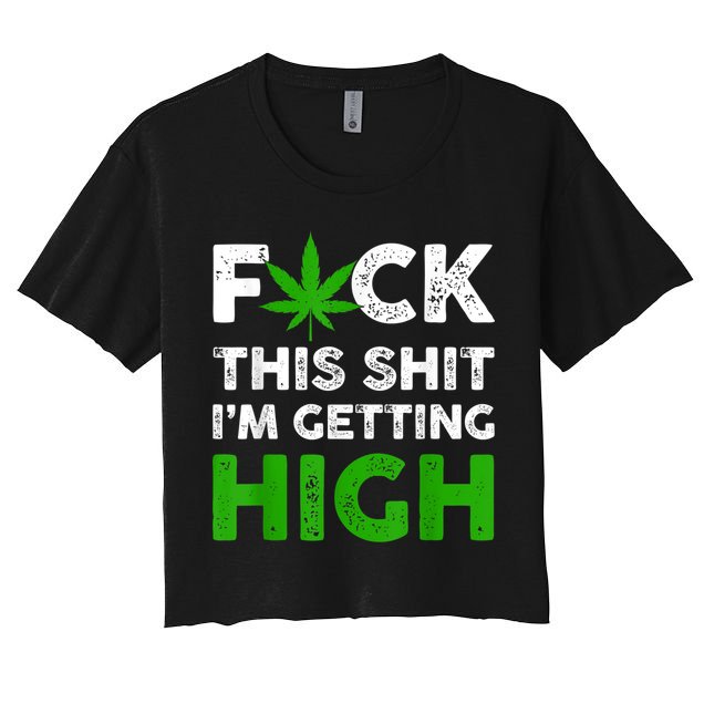 Fuck This Shit I'm Getting High Cannabis Marijuana Weed Crop Top