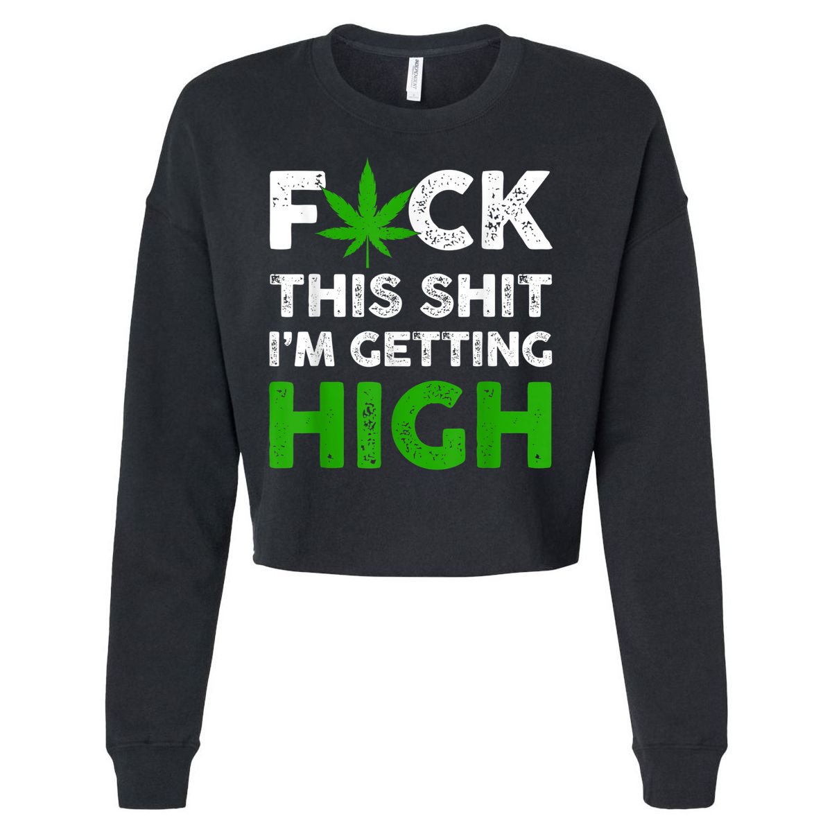 Fuck This Shit I'm Getting High Cannabis Marijuana Weed Cropped Pullover Crew