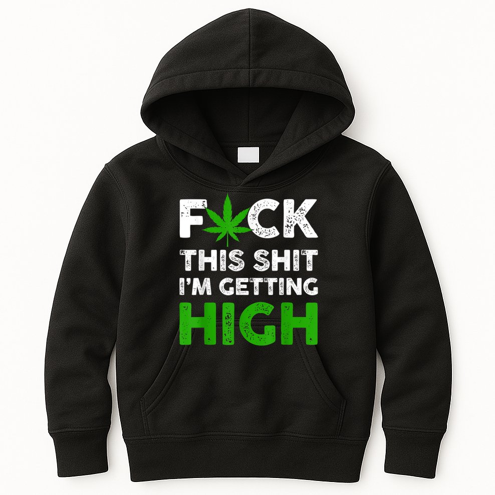 Fuck This Shit I'm Getting High Cannabis Marijuana Weed Kids Hoodie