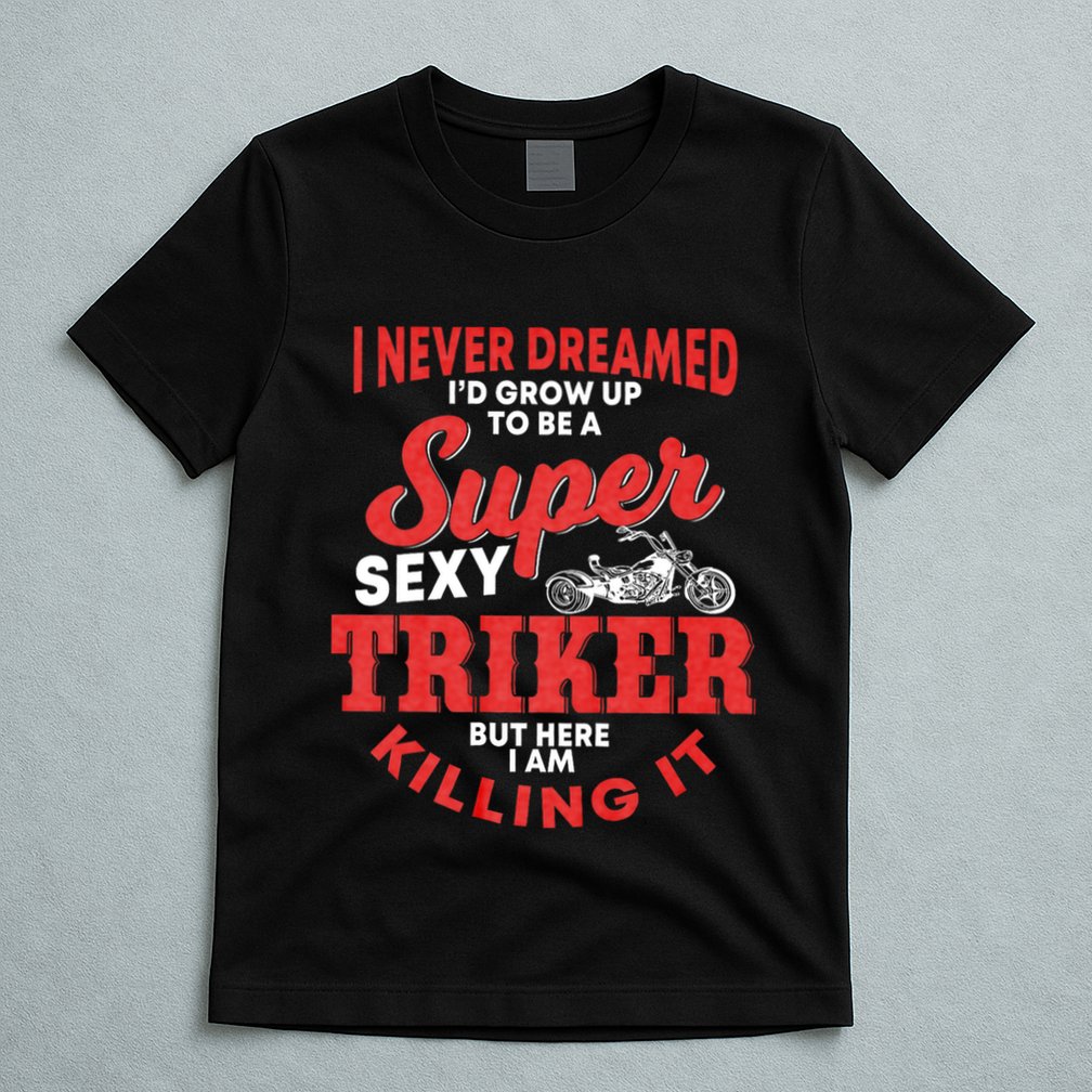 Funny Triker Saying Trike Motorcycle Lover Design T-Shirt