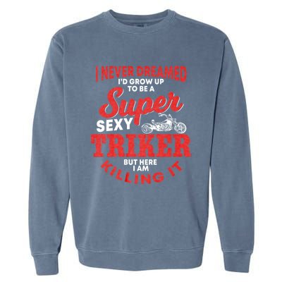 Funny Triker Saying Trike Motorcycle Lover Design Garment-Dyed Sweatshirt