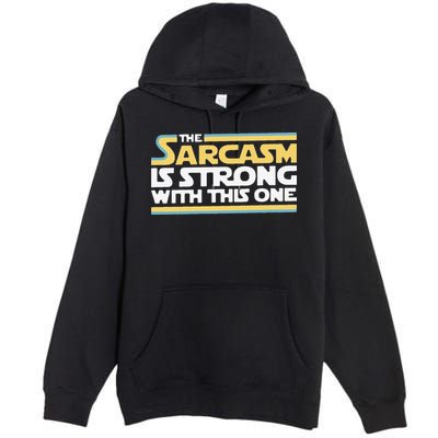 Funny The Sarcasm Is Strong With This One Premium Pullover Hoodie