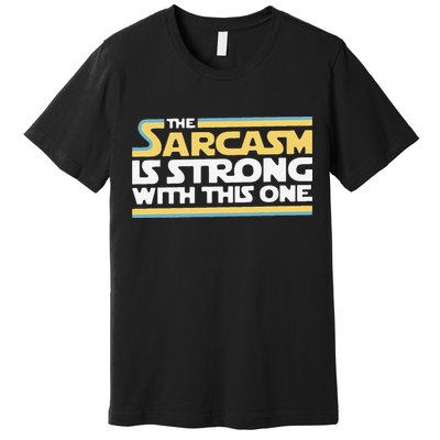 Funny The Sarcasm Is Strong With This One Premium T-Shirt