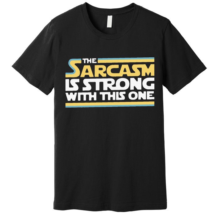 Funny The Sarcasm Is Strong With This One Premium T-Shirt