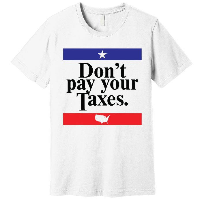 Funny Tax Season Dont Pay Your Taxes Usa Map Premium T-Shirt